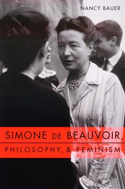 Simone de Beauvoir, Philosophy, and Feminism - Paperback