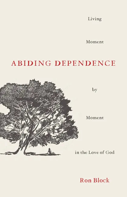 Abiding Dependence: Living Moment-By-Moment in the Love of God - Paperback