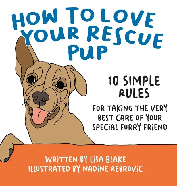 How to Love Your Rescue Pup: 10 Simple Rules for Taking the Very Best Care of Your Special Furry Friend - Hardcover