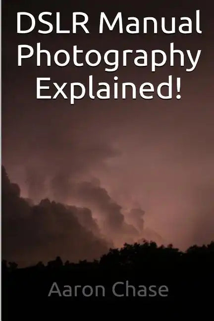 DSLR Manual Photography Explained! - How to Use Manual Mode... - Paperback