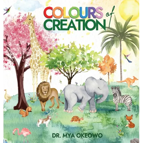 Colours of Creation: Children's Book about Faith and the Power of Positive Affirmations to Create Growth and Change in our World - Hardcover