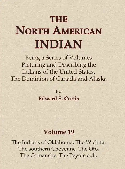 The North American Indian Volume 19 - The Indians of Oklahoma, The Wichita, The Southern Cheyenne, The Oto, The Comanche, The Peyote Cult - Hardcover