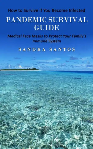 Pandemic Survival Guide: How to Survive if You Become Infected (Medical Face Masks to Protect Your Family's Immune System) - Paperback
