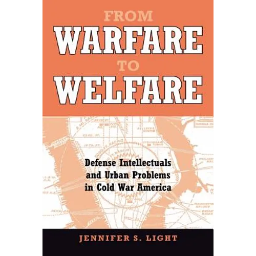 From Warfare to Welfare: Defense Intellectuals and Urban Problems in Cold War America - Paperback