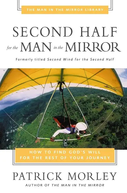 Second Half for the Man in the Mirror: How to Find God's Will for the Rest of Your Journey - Paperback