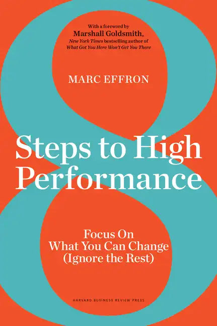 8 Steps to High Performance: Focus on What You Can Change (Ignore the Rest) - Hardcover