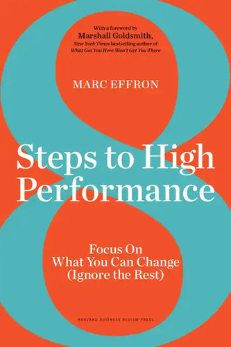 8 Steps to High Performance: Focus on What You Can Change (Ignore the Rest) - Hardcover