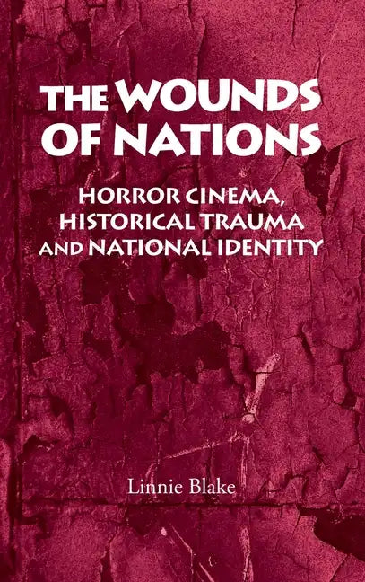 The Wounds of Nations: Horror Cinema, Historical Trauma and National Identity - Paperback