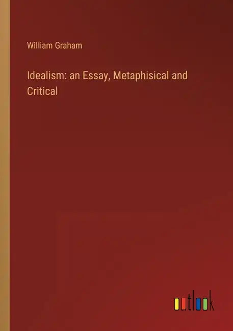 Idealism: an Essay, Metaphisical and Critical - Paperback