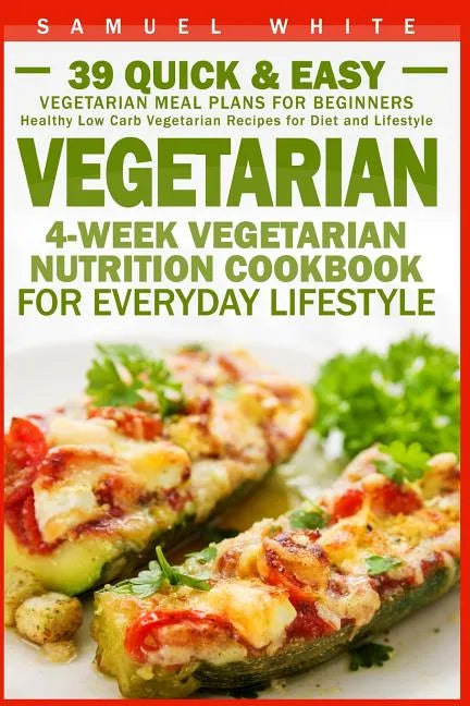 Vegetarian: 4-Week Vegetarian Nutrition Cookbook for Everyday Lifestyle - 39 Quick & Easy Vegetarian Meal Plans for Beginners - Paperback