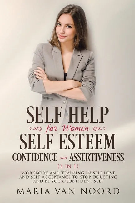 Self Help for Women: Self-Esteem, Confidence and Assertiveness (3 in 1) Workbook and Training in Self-Love and Self-Acceptance to Stop Doub - Paperback