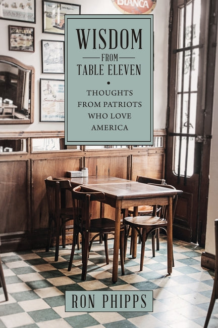 Wisdom From Table Eleven: Thoughts from Patriots who love America - Paperback