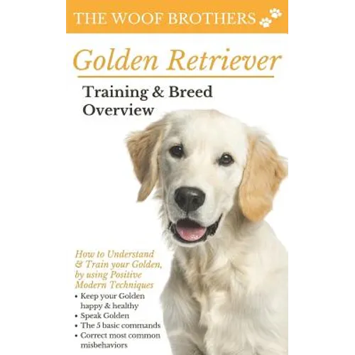Golden Retriever Training & Breed Overview: How to Understand & Train your Golden, by using Positive Modern Techniques - Paperback