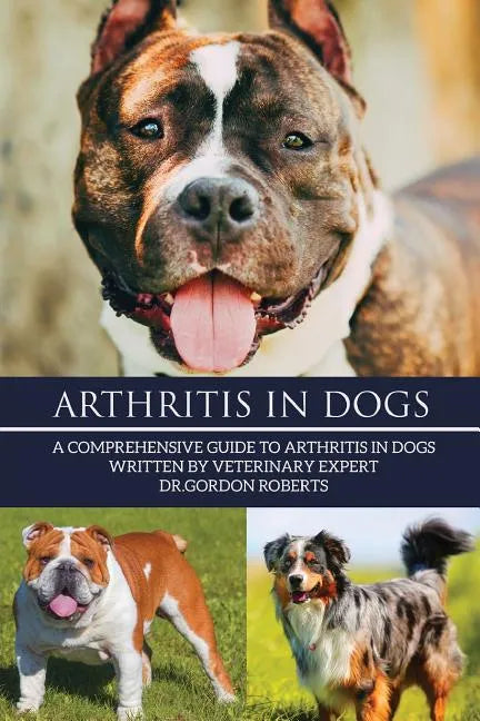 Arthritis in Dogs: A Comprehensive Guide to Arthritis in Dogs - Paperback