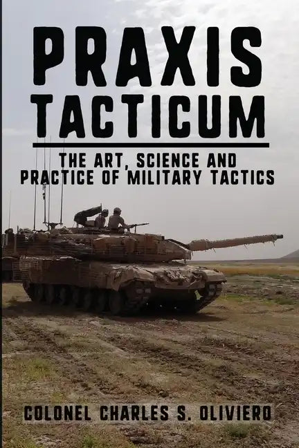 Praxis Tacticum: The Art, Science and Practice of Military Tactics - Paperback