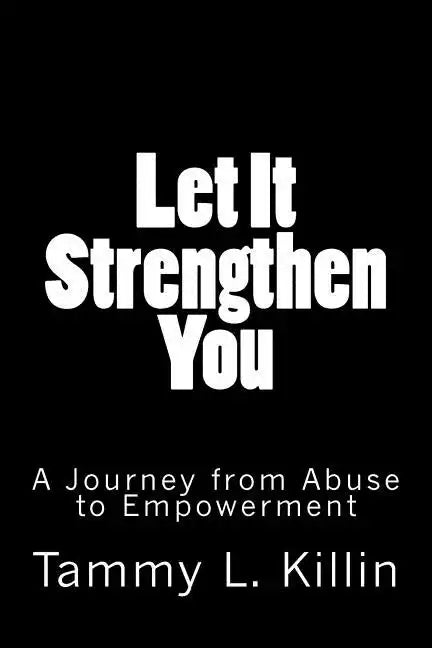 Let It Strengthen You: A Journey from Abuse to Empowerment - Paperback