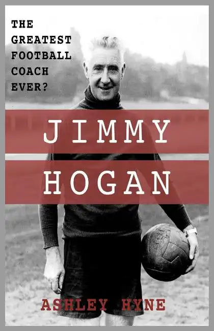 Jimmy Hogan: The Greatest Football Coach Ever? - Paperback