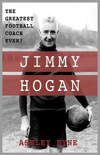 Jimmy Hogan: The Greatest Football Coach Ever? - Paperback