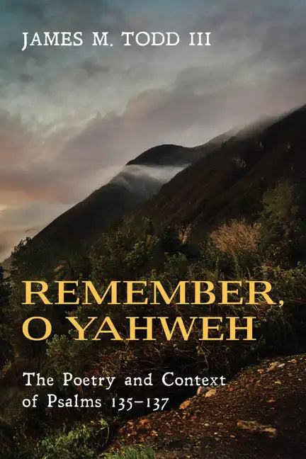 Remember, O Yahweh: The Poetry and Context of Psalms 135-137 - Paperback