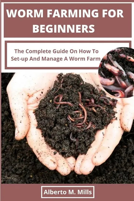 Worm Farming For Beginners: The Complete Guide On How To Set-up And Manage A Worm Farm. - Paperback