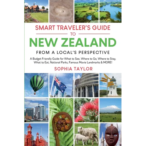 The Smart Traveler's Guide to New Zealand - From a Local's Perspective: Budget Guide for What to See, Where to Go, Where to Stay, What to Eat, Nationa - Paperback