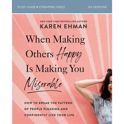 When Making Others Happy Is Making You Miserable Bible Study Guide Plus Streaming Video: How to Break the Pattern of People Pleasing and Confidently L - Paperback