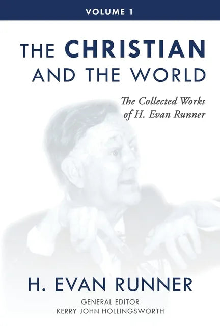 The Collected Works of H. Evan Runner, Vol. 1: The Christian and the World - Paperback