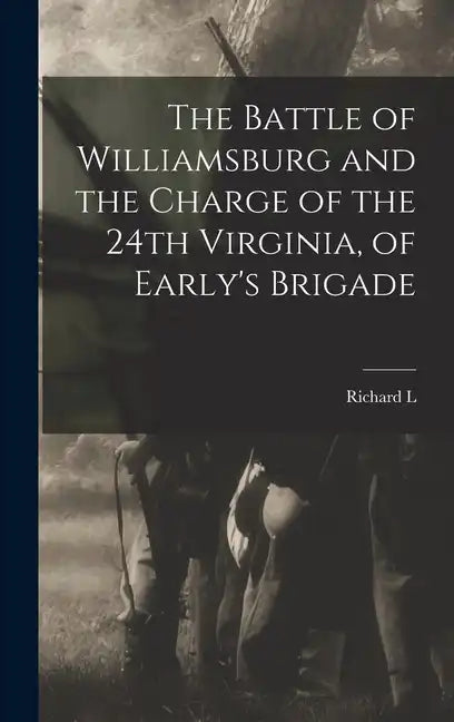 The Battle of Williamsburg and the Charge of the 24th Virginia, of Early's Brigade - Hardcover