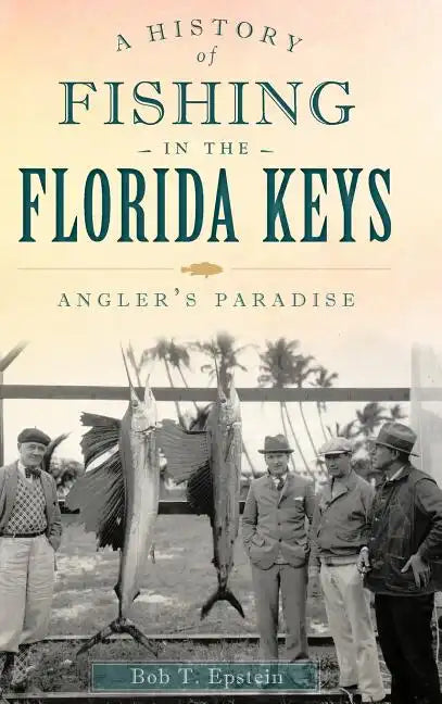 A History of Fishing in the Florida Keys: Angler's Paradise - Hardcover
