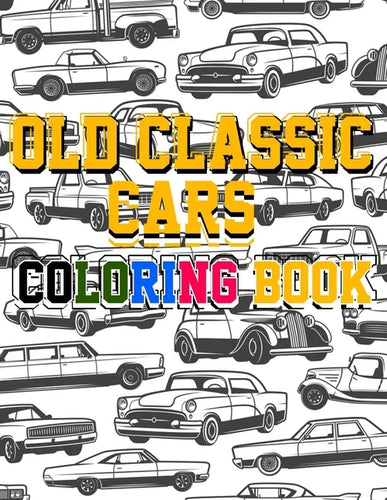 Old Classic Cars Coloring Book: a Recommended and beautiful coloring book for old cars lover, For Kids And Adults, Dover History Coloring Book, Iconic - Paperback