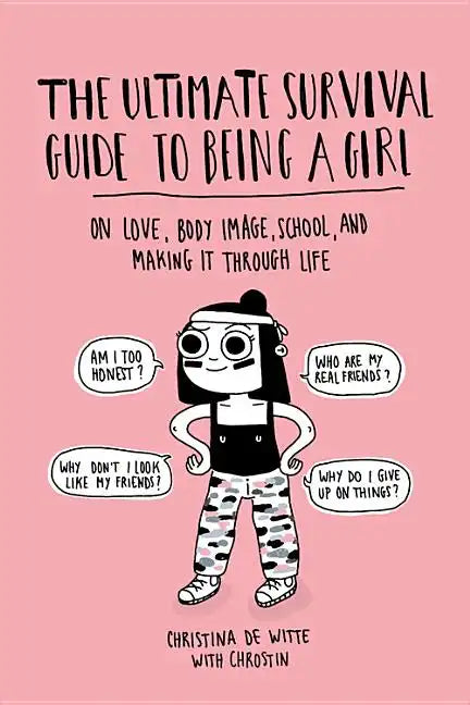 The Ultimate Survival Guide to Being a Girl: On Love, Body Image, School, and Making It Through Life - Paperback