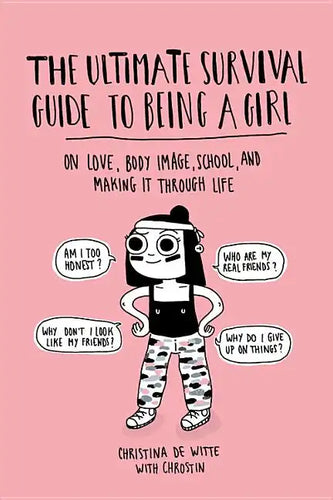 The Ultimate Survival Guide to Being a Girl: On Love, Body Image, School, and Making It Through Life - Paperback