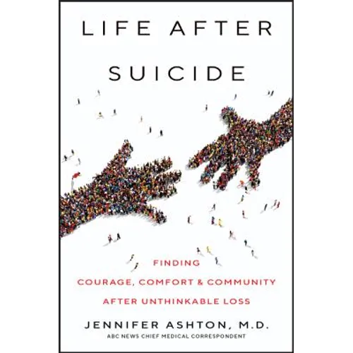 Life After Suicide: Finding Courage, Comfort & Community After Unthinkable Loss - Hardcover