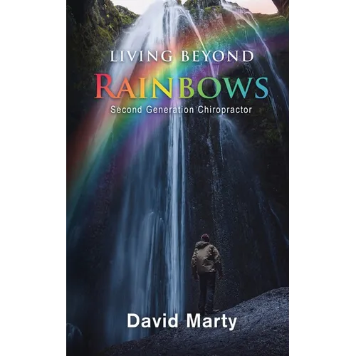 Living Beyond Rainbows: Second Generation Chiropractor - Paperback