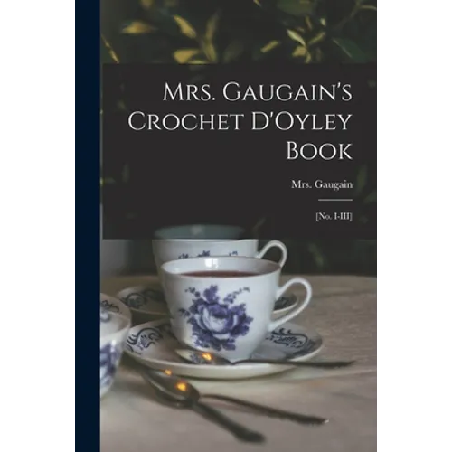 Mrs. Gaugain's Crochet D'Oyley Book: [No. I-III]