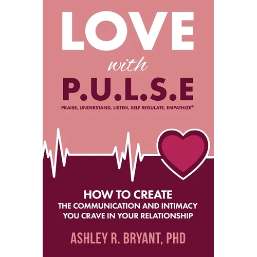 Love with PULSE: How To Create The Communication And Intimacy You Crave In Your Relationship - Paperback