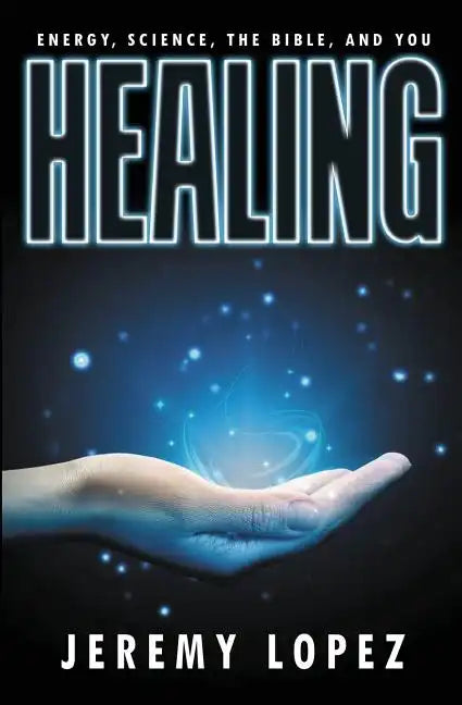 Healing: Energy, the Bible, Science, and You - Paperback