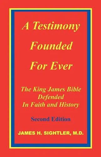A Testimony Founded for Ever, the King James Bible Defended in Faith and History - Paperback