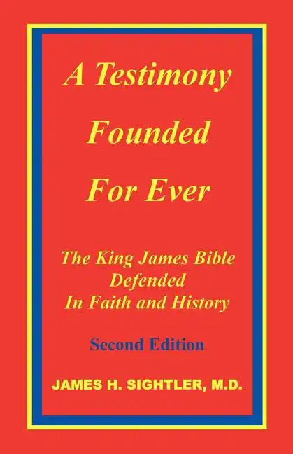 A Testimony Founded for Ever, the King James Bible Defended in Faith and History - Paperback