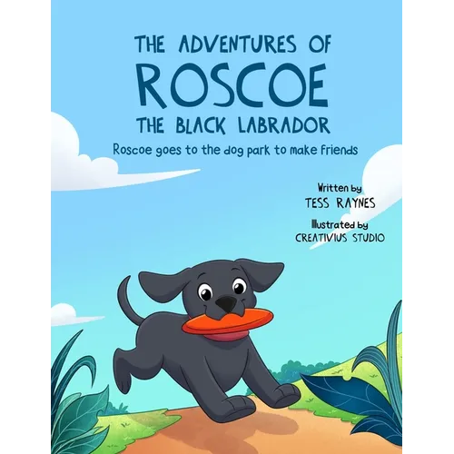The Adventures of Roscoe the Black Labrador: Roscoe Goes to the Dog Park to Make Friends - Paperback