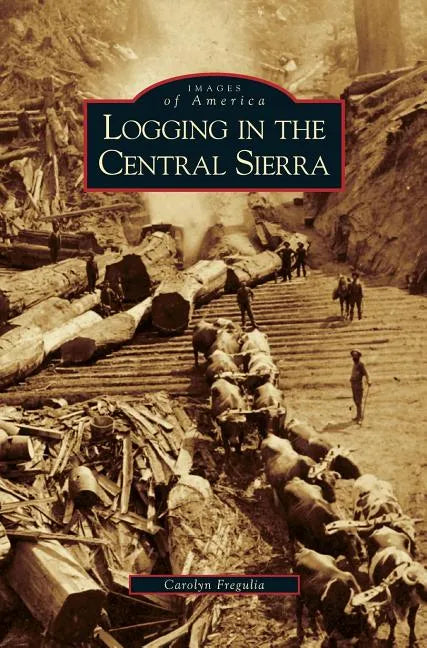 Logging in the Central Sierra - Hardcover