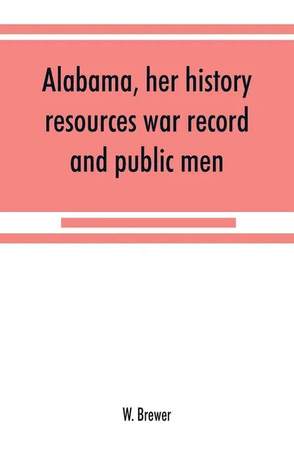 Alabama, her history, resources, war record, and public men: from 1540 to 1872 - Paperback