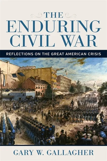 The Enduring Civil War: Reflections on the Great American Crisis - Paperback