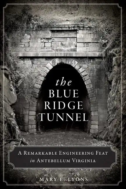 The Blue Ridge Tunnel: A Remarkable Engineering Feat in Antebellum Virginia - Paperback
