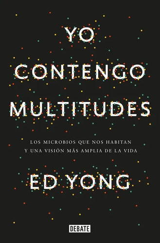 Yo Contengo Multitudes: Los Microbios Que Nos Habitan Y Una Mayor Visión de la Vida / I Contain Multitudes: The Microbes Within Us and a Grander View - Paperback