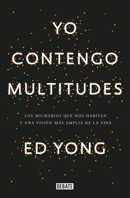 Yo Contengo Multitudes: Los Microbios Que Nos Habitan Y Una Mayor Visión de la Vida / I Contain Multitudes: The Microbes Within Us and a Grander View - Paperback