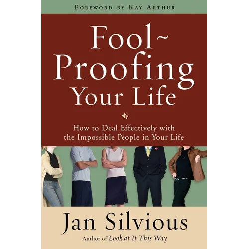 Foolproofing Your Life: How to Deal Effectively with the Impossible People in Your Life - Paperback
