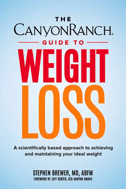 The Canyon Ranch Guide to Weight Loss: A Scientifically Based Approach to Achieving and Maintaining Your Ideal Weight - Hardcover