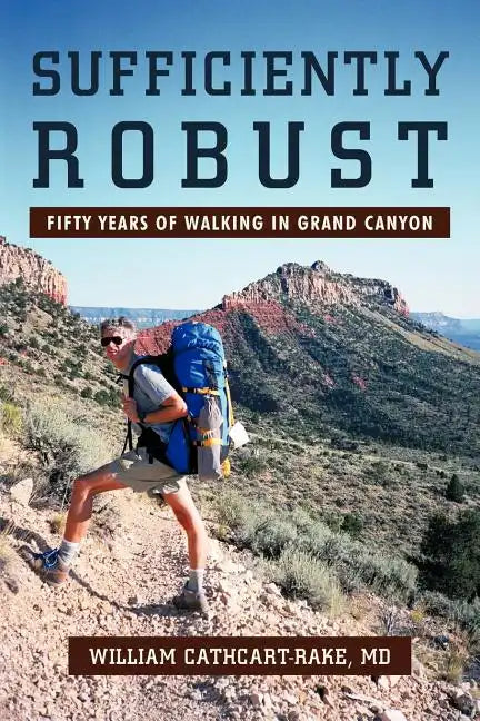 Sufficiently Robust: Fifty Years of Walking in Grand Canyon - Paperback