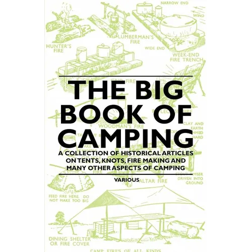 The Big Book of Camping - A Collection of Historical Articles on Tents, Knots, Fire Making and Many Other Aspects of Camping - Paperback